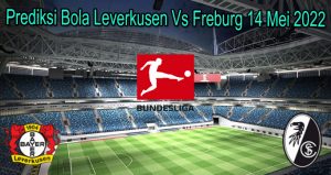 Prediksi Bola Leverkusen Vs Freburg 14 Mei 2022
