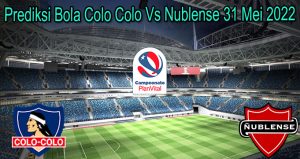 Prediksi Bola Colo Colo Vs Nublense 31 Mei 2022