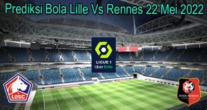 Prediksi Bola Lille Vs Rennes 22 Mei 2022