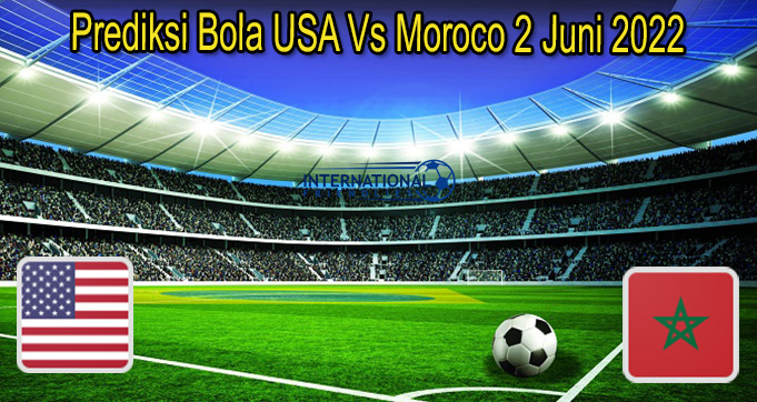 Prediksi Bola USA Vs Moroco 2 Juni 2022
