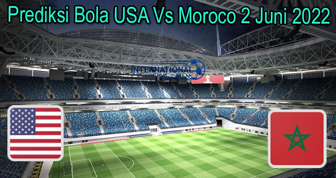 Prediksi Bola USA Vs Moroco 2 Juni 2022