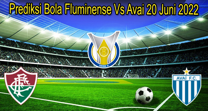 Prediksi Bola Fluminense Vs Avai 20 Juni 2022