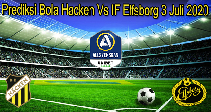 Prediksi Bola Hacken Vs IF Elfsborg 3 Juli 2020