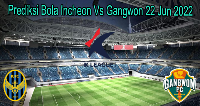Prediksi Bola Incheon Vs Gangwon 22 Jun 2022
