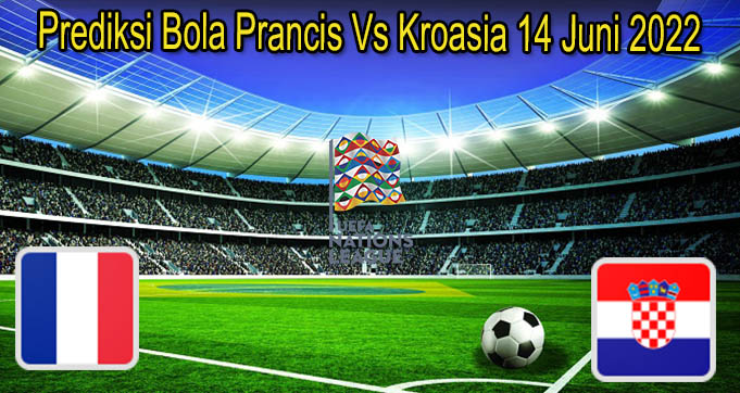 Prediksi Bola Prancis Vs Kroasia 14 Juni 2022
