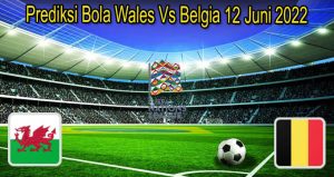 Prediksi Bola Wales Vs Belgia 12 Juni 2022
