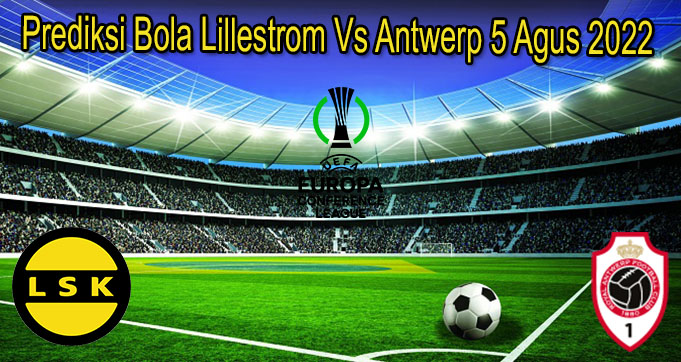 Prediksi Bola Lillestrom Vs Antwerp 5 Agus 2022
