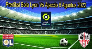 Prediksi Bola Lyon Vs Ajaccio 6 Agustus 2022