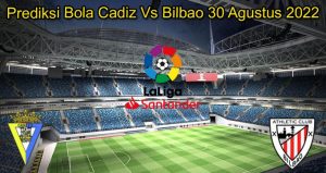 Prediksi Bola Cadiz Vs Bilbao 30 Agustus 2022