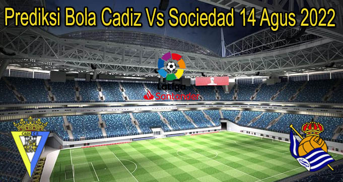 Prediksi Bola Cadiz Vs Sociedad 14 Agus 2022