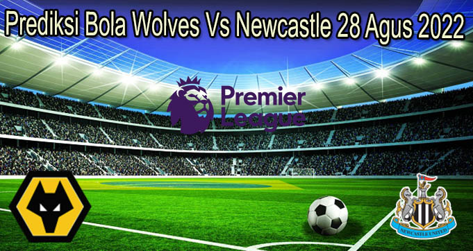 Prediksi Bola Wolves Vs Newcastle 28 Agus 2022