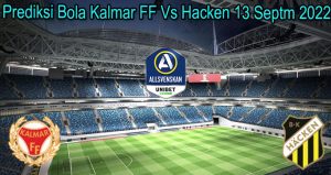 Prediksi Bola Kalmar FF Vs Hacken 13 Septm 2022