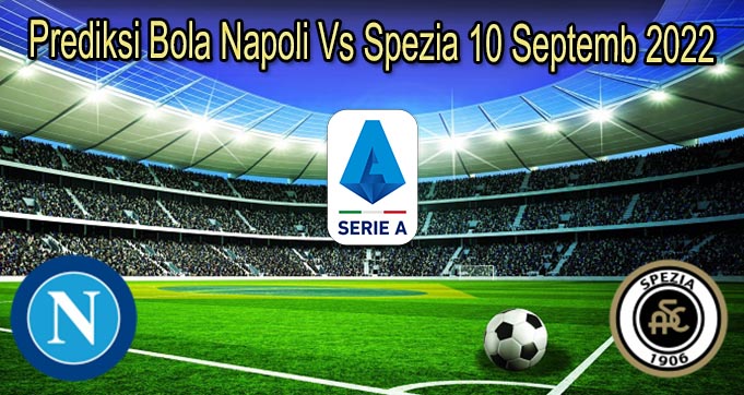 Prediksi Bola Napoli Vs Spezia 10 Septemb 2022