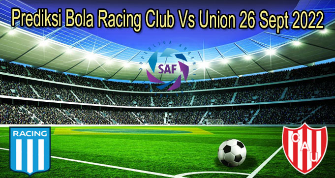 Prediksi Bola Racing Club Vs Union 26 Sept 2022