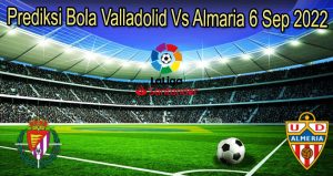 Prediksi Bola Valladolid Vs Almaria 6 Sep 2022