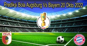 Prediksi Bola Augsburg Vs Bayern 20 Okto 2022