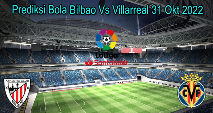 Prediksi Bola Bilbao Vs Villarreal 31 Okto 2022