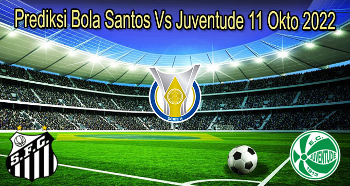 Prediksi Bola Santos Vs Juventude 11 Okto 2022