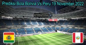 Prediksi Bola Bolivia Vs Peru 19 November 2022