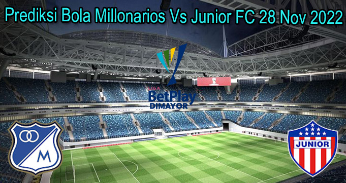 Prediksi Bola Millonarios Vs Junior 28 Nov 2022
