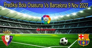 Prediksi Bola Osasuna Vs Barcelona 9 Nov 2022