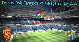 Prediksi Bola Zaragoza Vs Malaga 20 Nov 2022