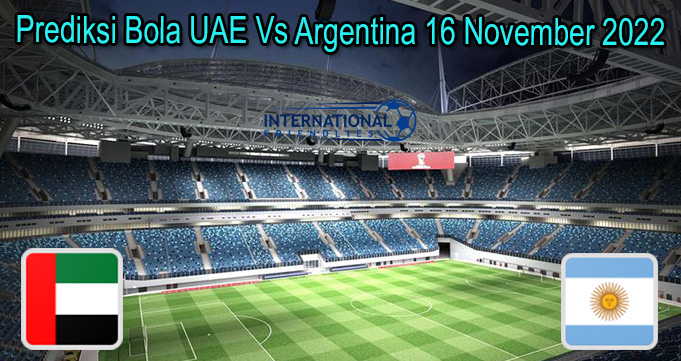Prediksi Bola UAE Vs Argentina 16 November 2022