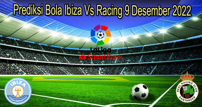 Prediksi Bola Ibiza Vs Racing 9 Desember 2022