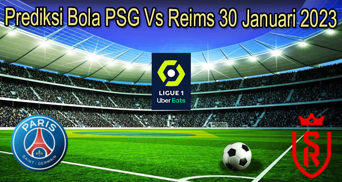 Prediksi Bola PSG Vs Reims 30 Januari 2023