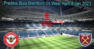 Prediksi Bola Brentford Vs West Ham 8 Jan 2023