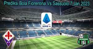 Prediksi Bola Fiorentina Vs Sassuolo 7 Jan 2023