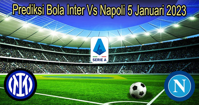 Prediksi Bola Inter Vs Napoli 5 Januari 2023