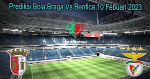 Prediksi Bola Braga Vs Benfica 10 Febuari 2023