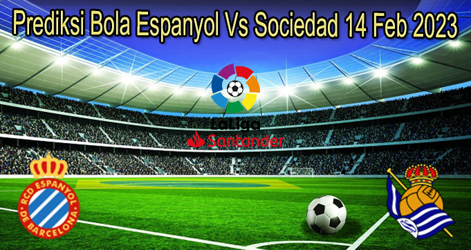 Prediksi Bola Espanyol Vs Sociedad 14 Feb 2023