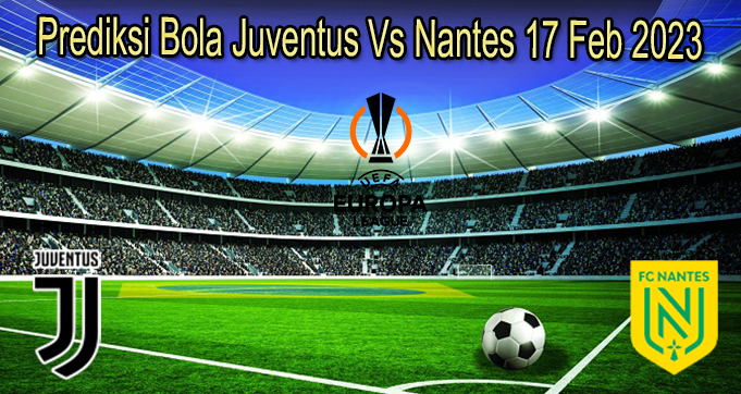Prediksi Bola Juventus Vs Nantes 17 Feb 2023