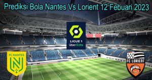 Prediksi Bola Nantes Vs Lorient 12 Febuari 2023