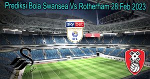 Prediksi Bola Swansea Vs Rotherham 28 Feb 2023