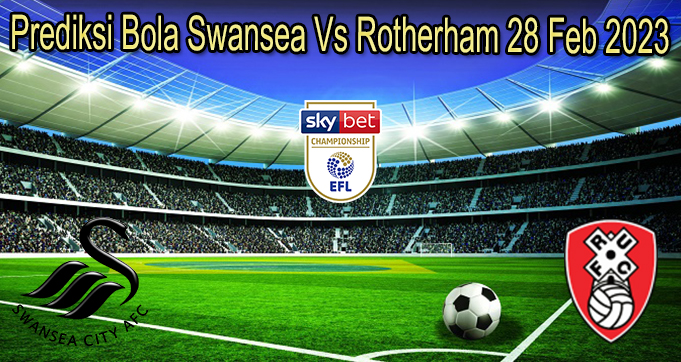 Prediksi Bola Swansea Vs Rotherham 28 Feb 2023