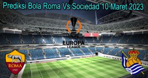 Prediksi Bola Roma Vs Sociedad 10 Maret 2023