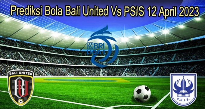 Prediksi Bola Bali United Vs PSIS 12 April 2023