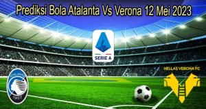 Prediksi Bola Atalanta Vs Verona 12 Mei 2023