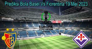Prediksi Bola Basel Vs Fiorentina 19 Mei 2023