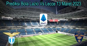 Prediksi Bola Lazio Vs Lecce 13 Maret 2023
