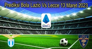 Prediksi Bola Lazio Vs Lecce 13 Maret 2023