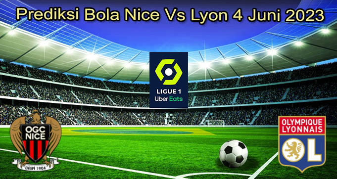 Prediksi Bola Nice Vs Lyon 4 Juni 2023