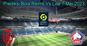 Prediksi Bola Reims Vs Lille 7 Mei 2023