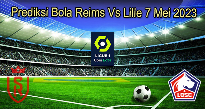 Prediksi Bola Reims Vs Lille 7 Mei 2023Prediksi Bola Reims Vs Lille 7 Mei 2023