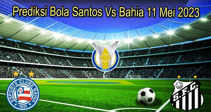 Prediksi Bola Santos Vs Bahia 11 Mei 2023