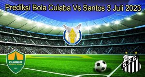 Prediksi Bola Cuiaba Vs Santos 3 Juli 2023