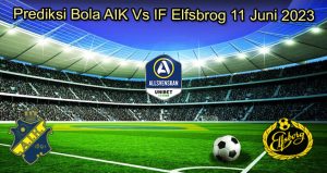 Prediksi Bola AIK Vs IF Elfsbrog 11 Juni 2023